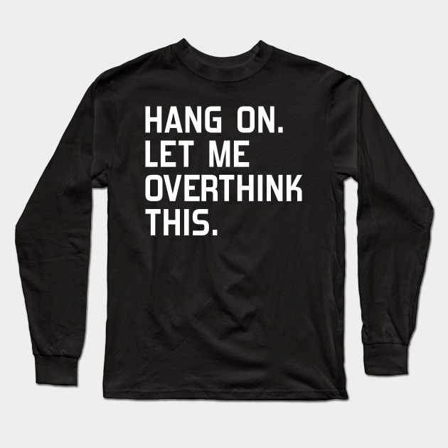 Hang on. Let me overthink this Long Sleeve T-Shirt by DragonTees